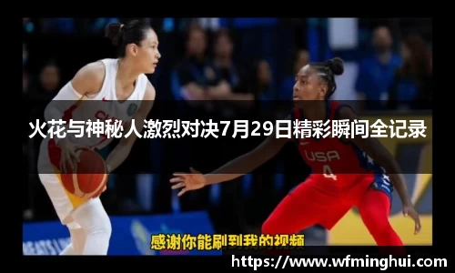 火花与神秘人激烈对决7月29日精彩瞬间全记录